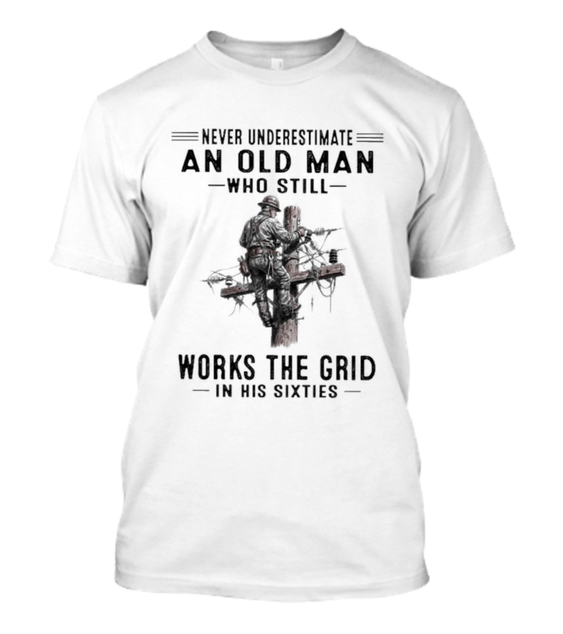 Never Underestimate An Old Man Who Still Works The Grid In His Sixties T-Shirt