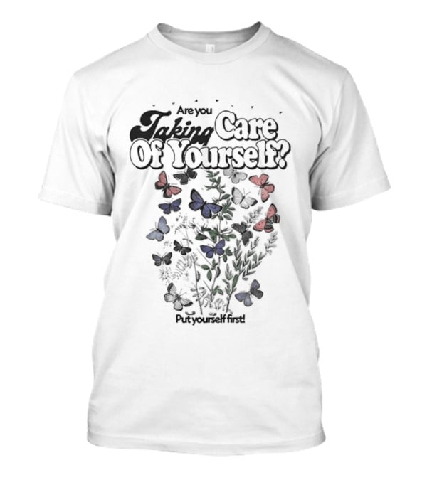 Are You Taking Care Of Yourself Butterflies Put Yourself First T-Shirt