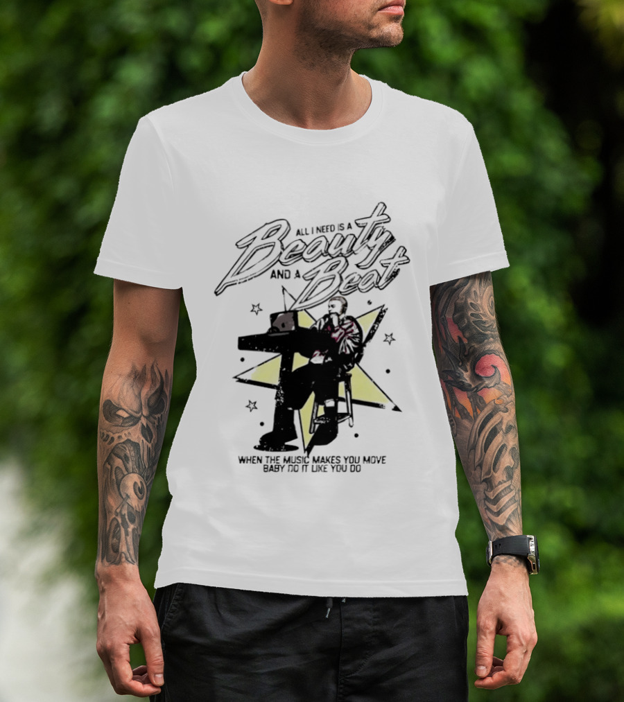 All I Need Is A Beauty And A Beat When The Music Makes You Move Baby Do It Like You Do T-Shirt
