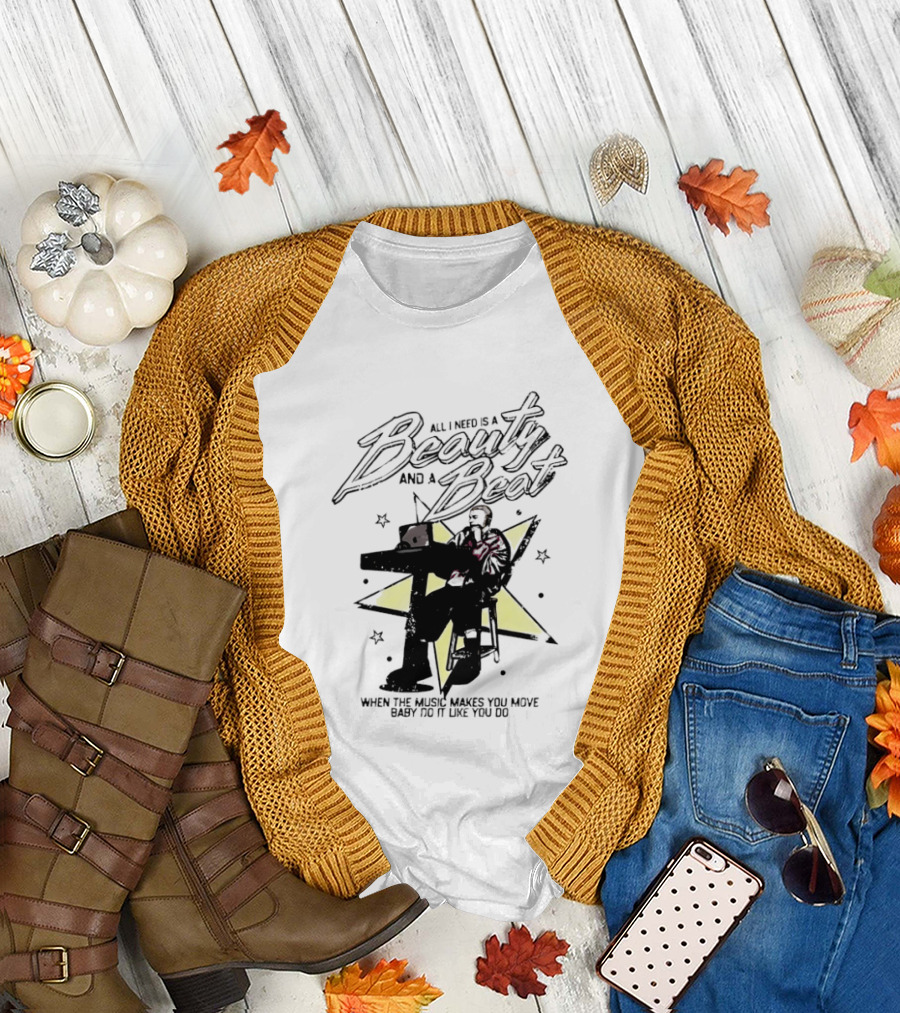 All I Need Is A Beauty And A Beat When The Music Makes You Move Baby Do It Like You Do T-Shirt