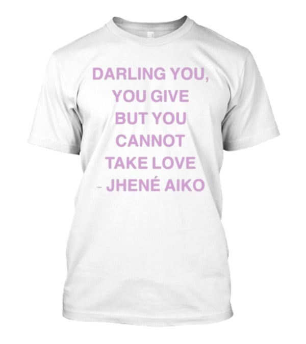 Jhené Aiko Darling You You Give But You Cannot Take Love T-Shirt