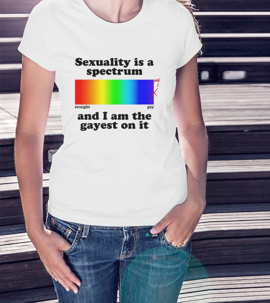 Sexuality Is A Spectrum And I Am The Gayest On It Rainbow LGBTQ+ Pride T-Shirt