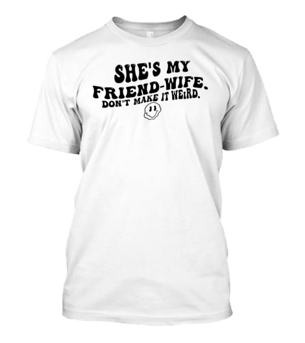 She's My Friend Wife Don't Make It Weird Humor Smiley Face T-Shirt