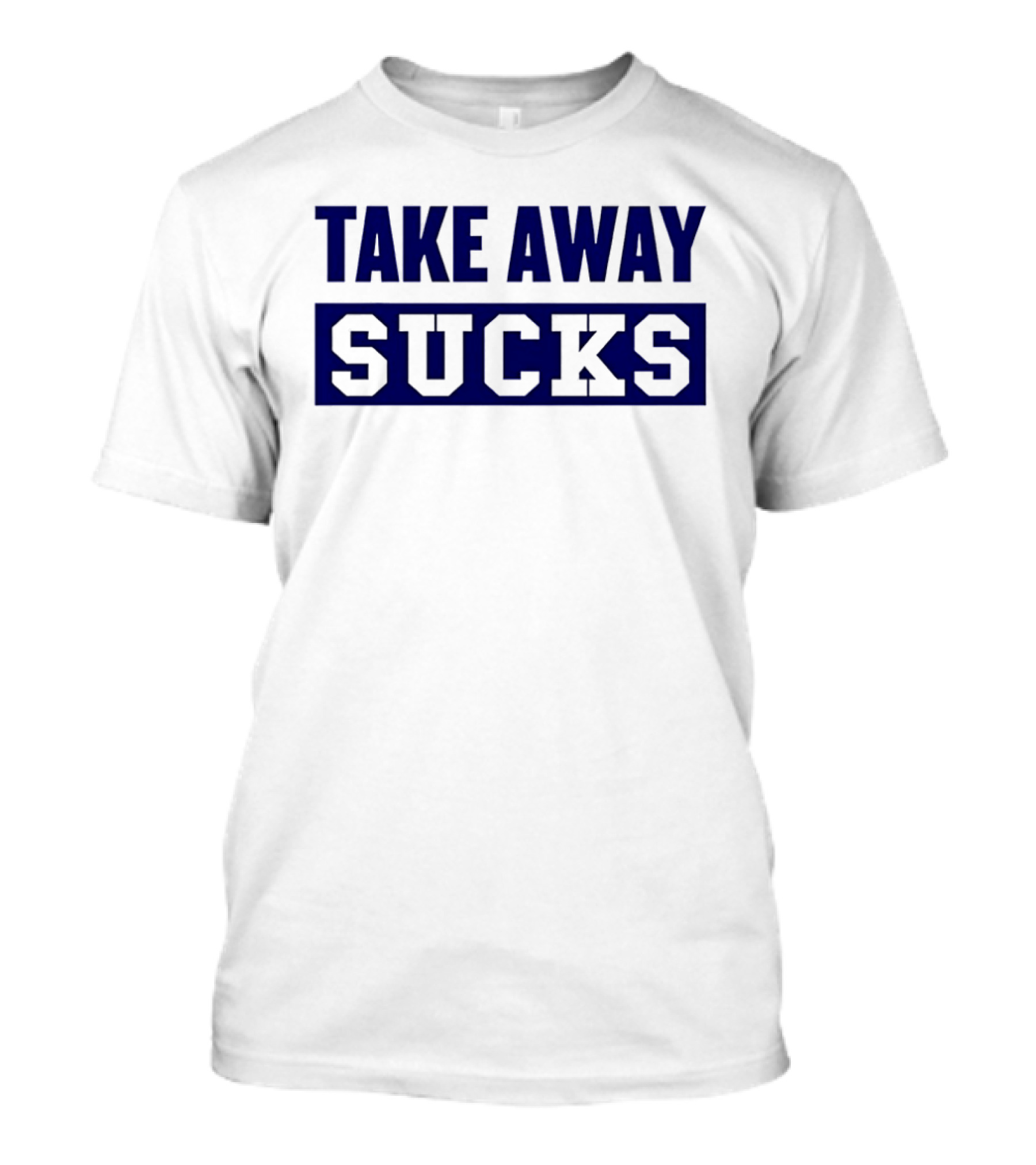 Take Away Sucks T-Shirt