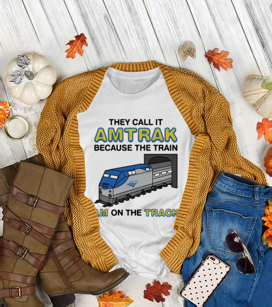 They Call It Amtrak Because The Train Am On The Track T-Shirt