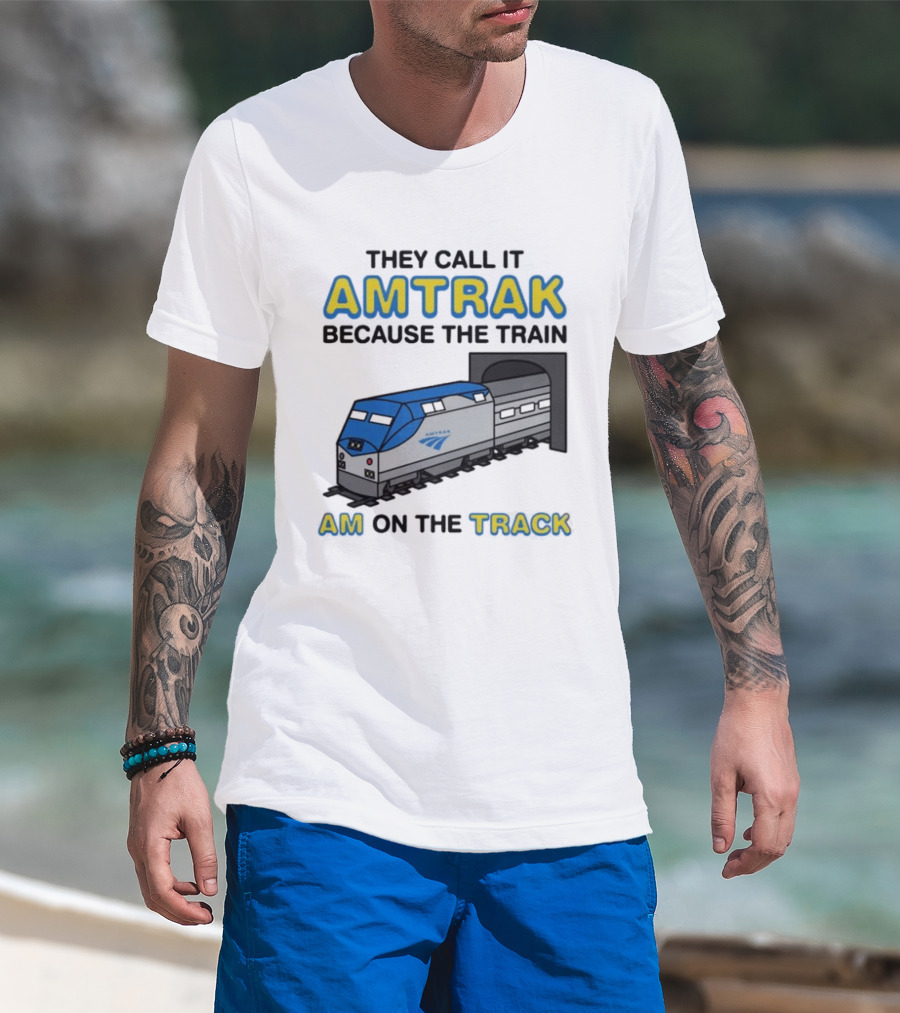 They Call It Amtrak Because The Train Am On The Track T-Shirt