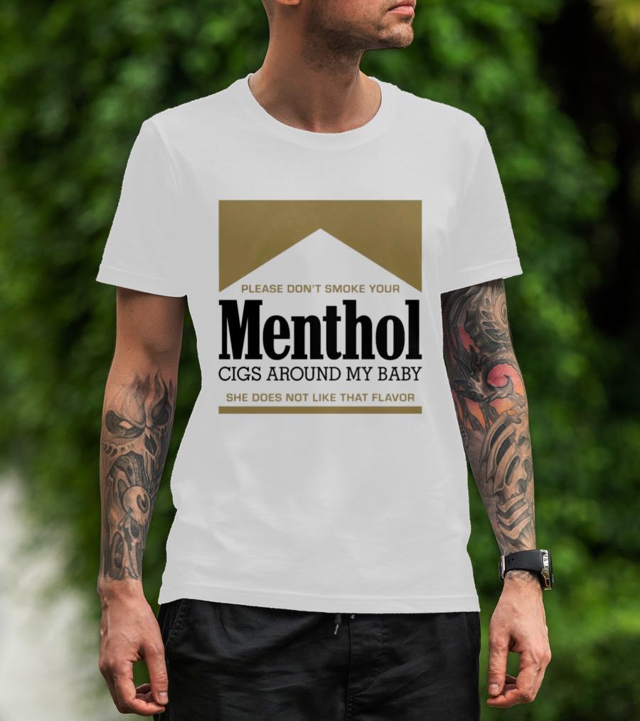 Please Don't Smoke Your Menthol Cigs Around My Baby She Does Not Like That Flavor T-Shirt