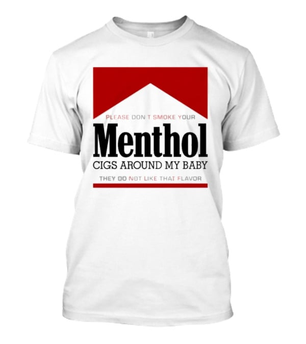 Please Don't Smoke Your Menthol Cigs Around My Baby They Do Not Like That Flavor T-Shirt
