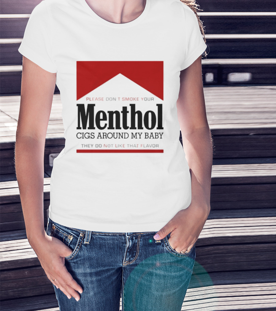 Please Don't Smoke Your Menthol Cigs Around My Baby They Do Not Like That Flavor T-Shirt