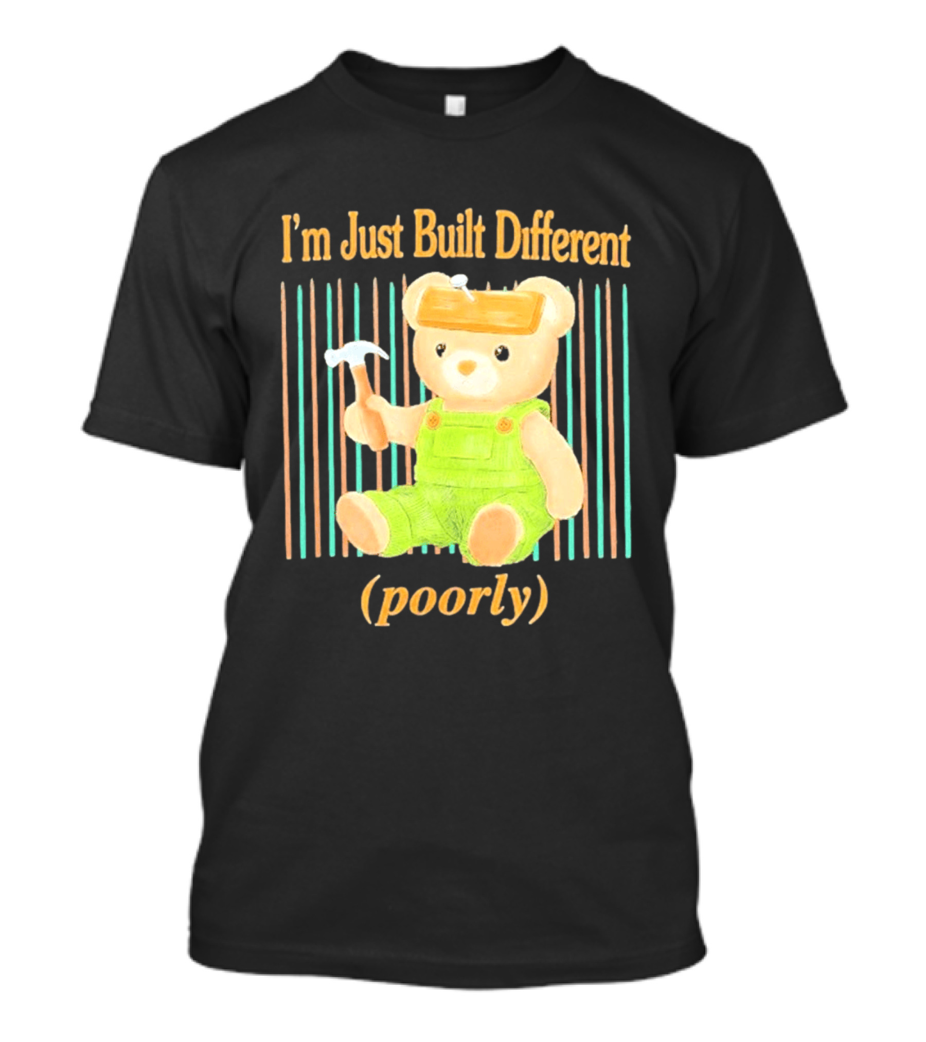I'm Just Built Different Poorly Bear In Overalls With Hammer T-Shirt