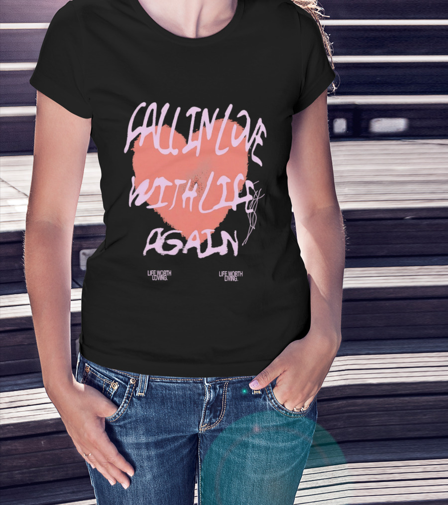Fall In Love With Life Again Life Worth Loving Life Worth Living T-Shirt
