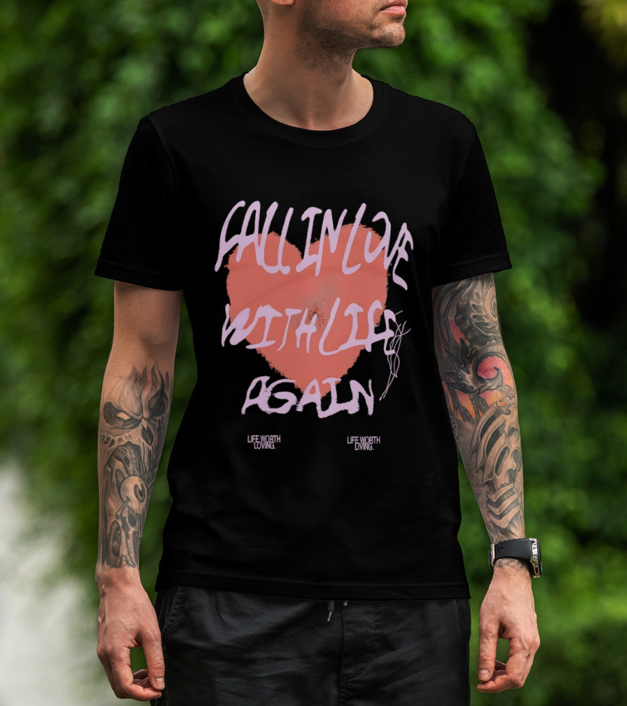 Fall In Love With Life Again Life Worth Loving Life Worth Living T-Shirt