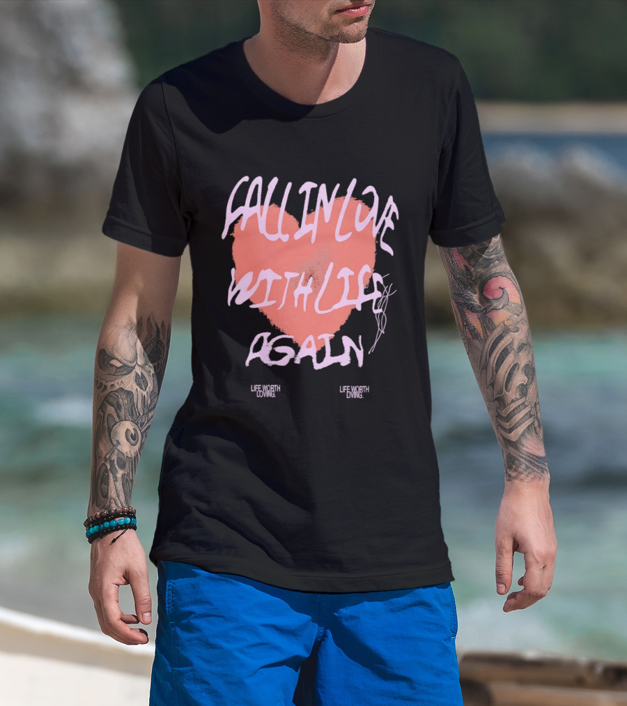 Fall In Love With Life Again Life Worth Loving Life Worth Living T-Shirt
