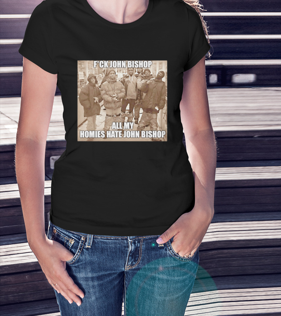 F*ck John Bishop All My Homies Hate John Bishop T-Shirt