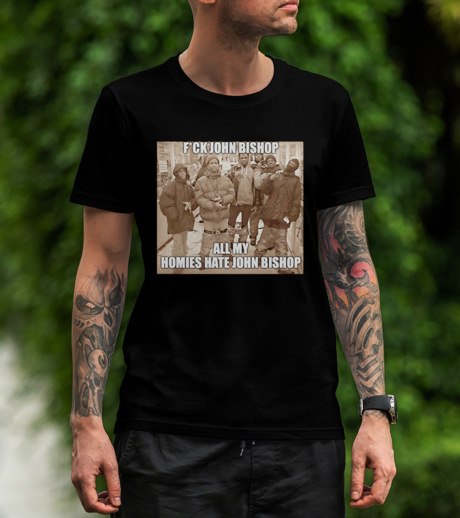 F*ck John Bishop All My Homies Hate John Bishop T-Shirt