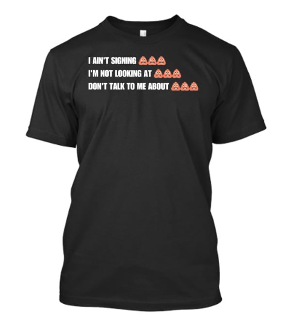 I Ain't Signing I'm Not Looking At Don't Talk To Me About Emoji Print T-Shirt