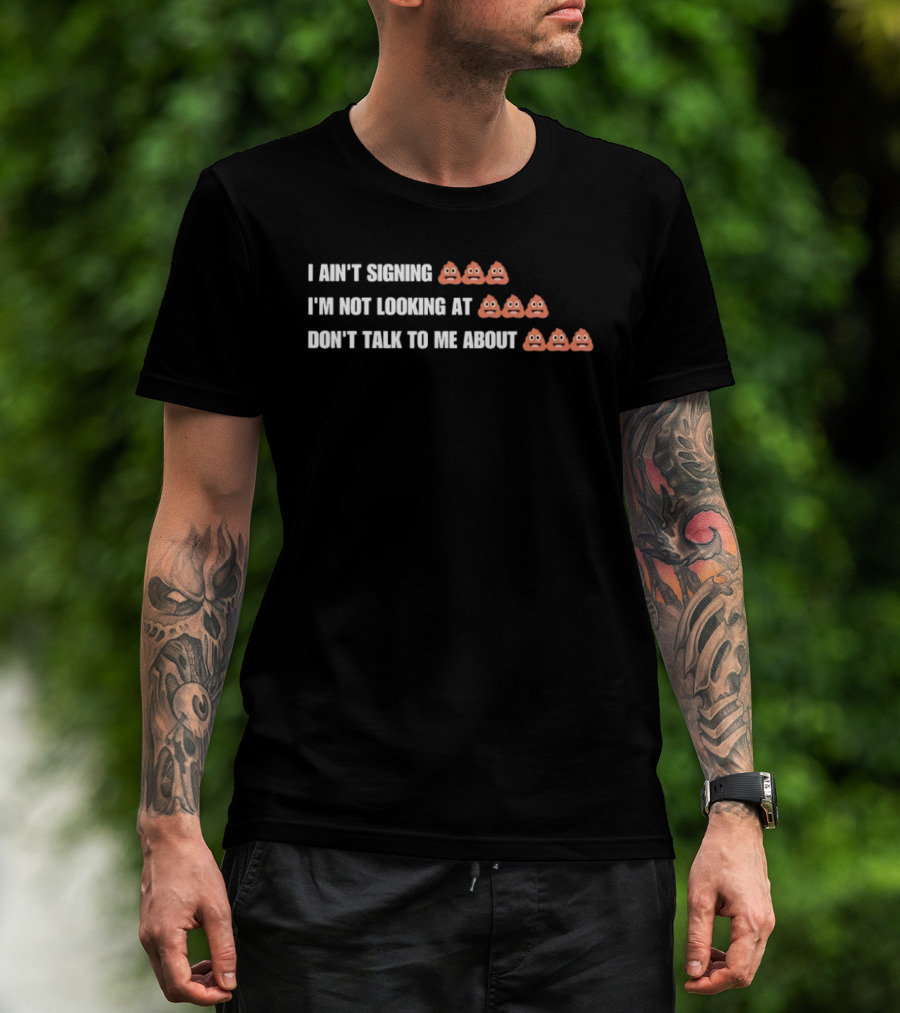 I Ain't Signing I'm Not Looking At Don't Talk To Me About Emoji Print T-Shirt