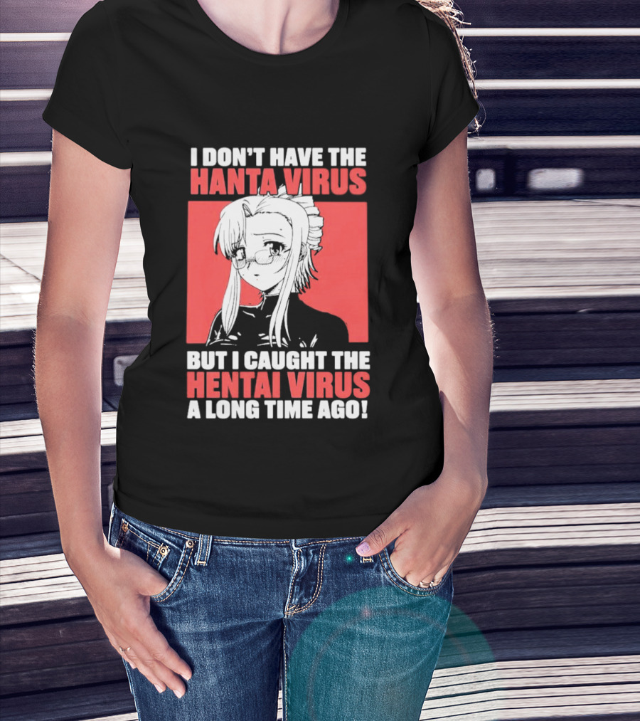I Don't Have The Hanta Virus But I Caught The Hentai Virus A Long Time Ago Anime T-Shirt