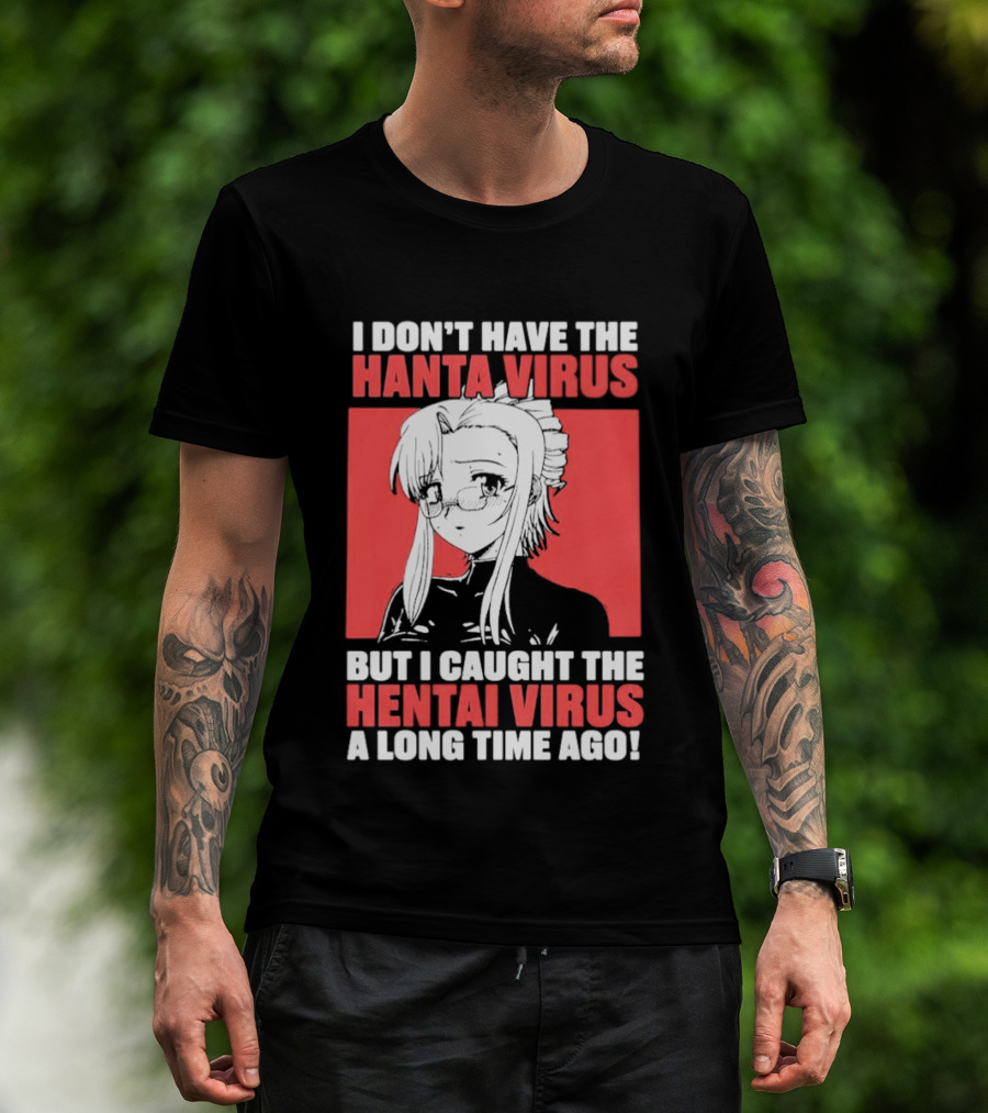 I Don't Have The Hanta Virus But I Caught The Hentai Virus A Long Time Ago Anime T-Shirt