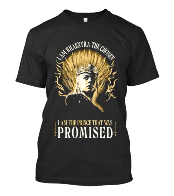 I Am Rhaenyra The Chosen I Am The Prince That Was Promised T-Shirt