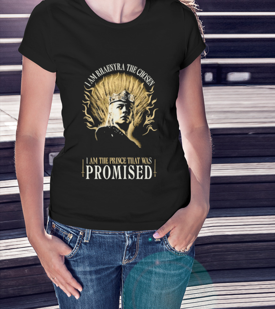 I Am Rhaenyra The Chosen I Am The Prince That Was Promised T-Shirt