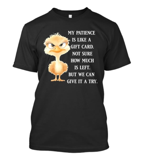 Ostrich My Patience Is Like A Gift Card Not Sure How Much Is Left But We Can Give It A Try T-Shirt