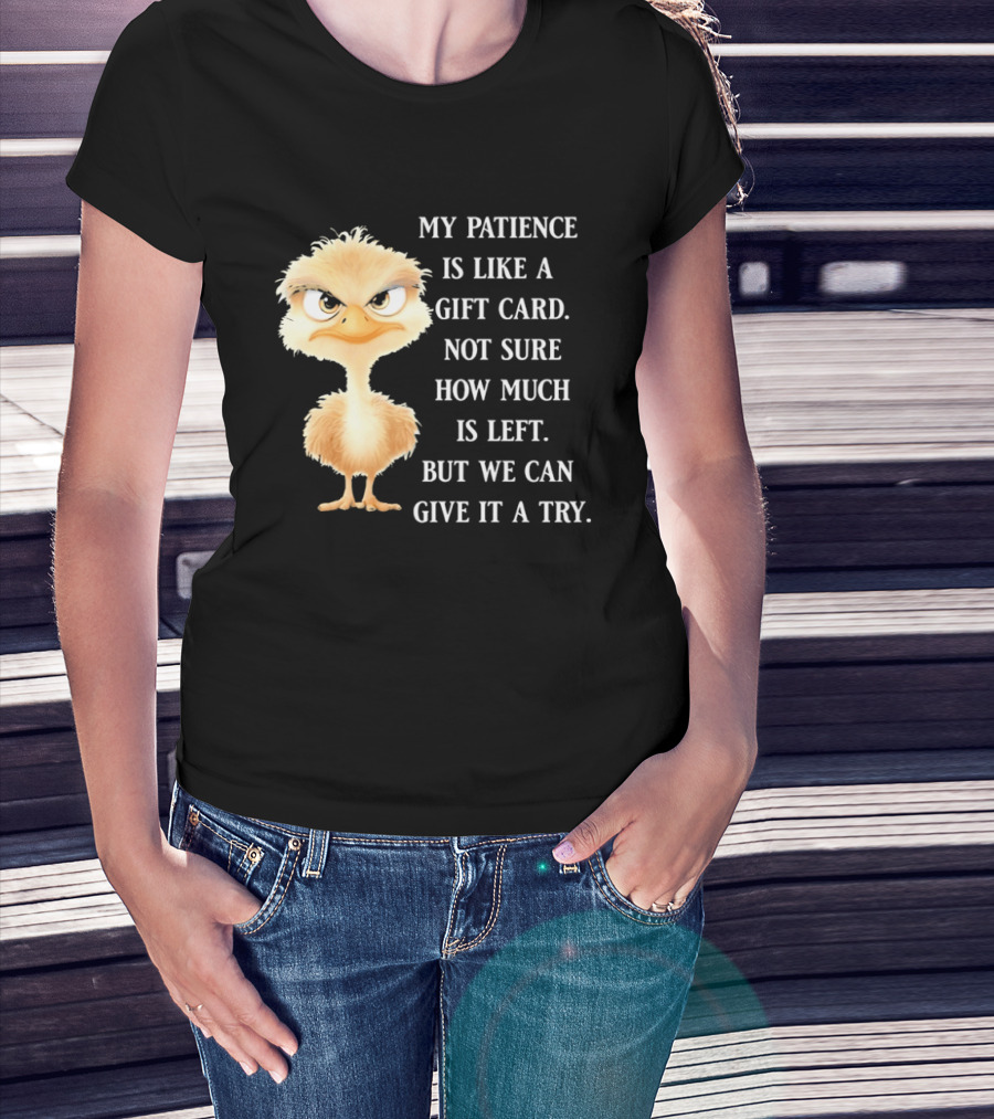 Ostrich My Patience Is Like A Gift Card Not Sure How Much Is Left But We Can Give It A Try T-Shirt