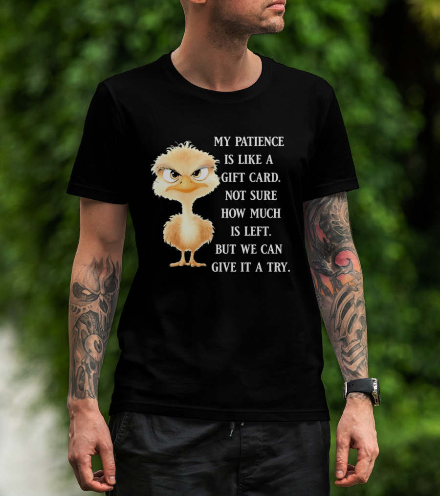 Ostrich My Patience Is Like A Gift Card Not Sure How Much Is Left But We Can Give It A Try T-Shirt