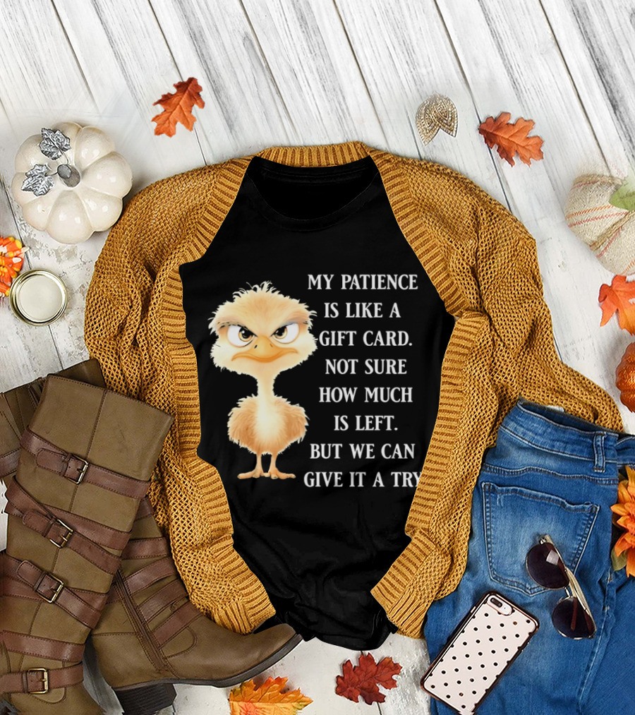 Ostrich My Patience Is Like a Gift Card Not Sure How Much Is Left But We Can Give It a Try T-Shirt