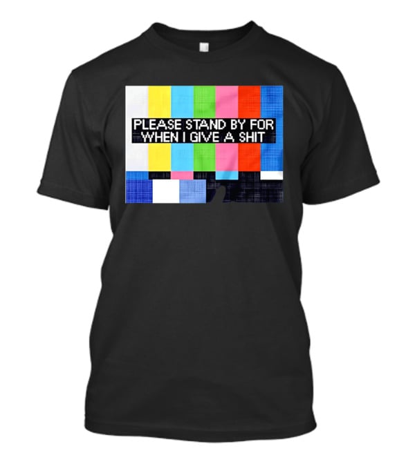 Please Stand By For When I Give A Shit TV Color Bars T-Shirt