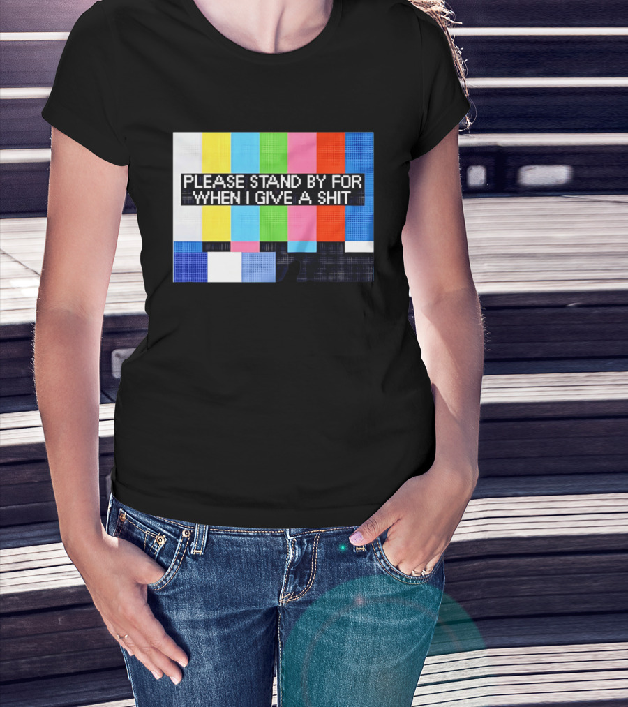 Please Stand By For When I Give A Shit TV Color Bars T-Shirt