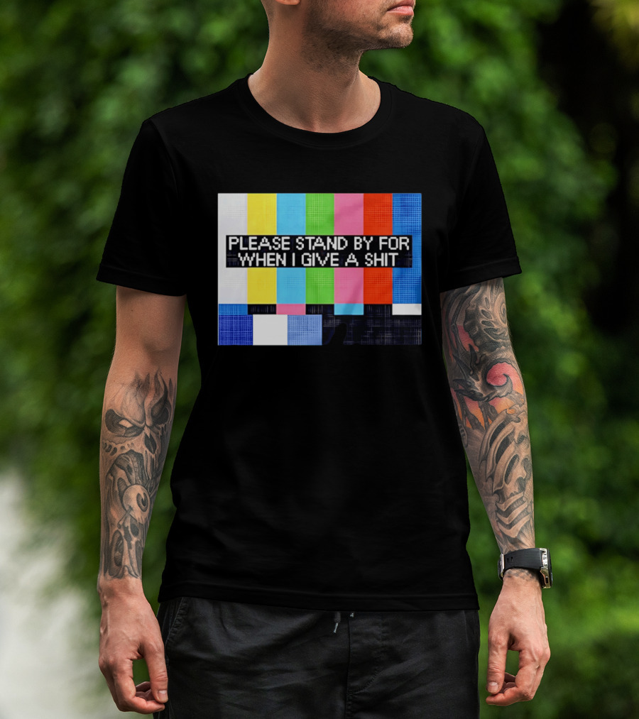 Please Stand By For When I Give A Shit TV Color Bars T-Shirt