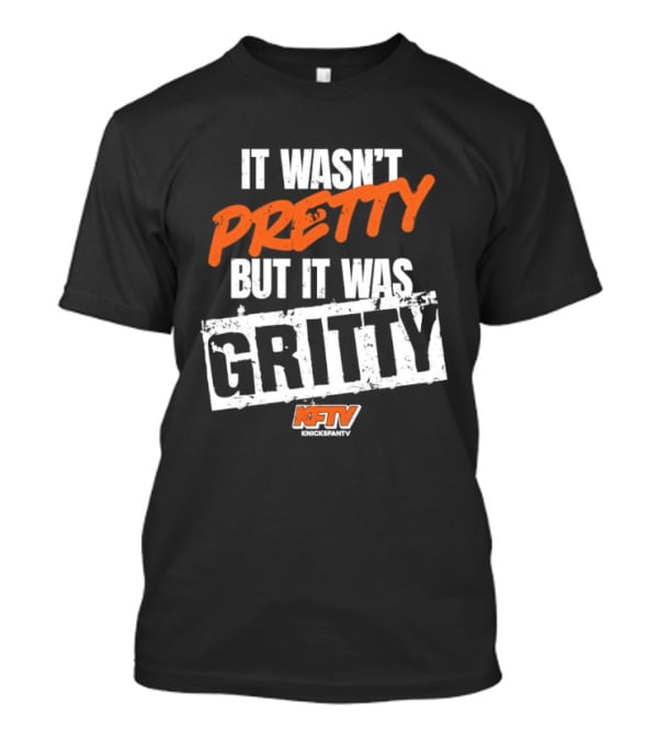 It Wasn't Pretty But It Was Gritty Knicks KFTV T-Shirt