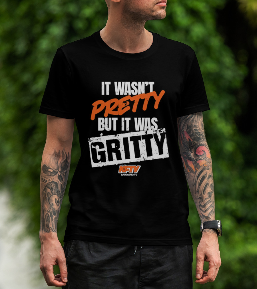 It Wasn't Pretty But It Was Gritty Knicks KFTV T-Shirt