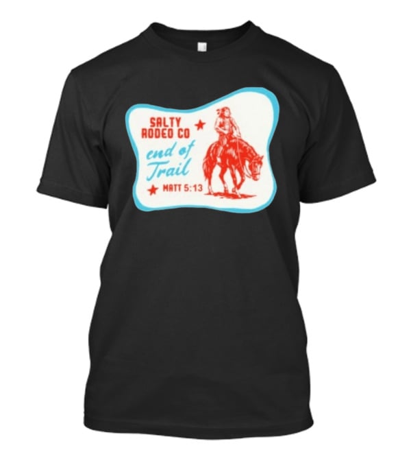 Salty Rodeo Co End Of Trail Matt 5:13 Native American Riding Horse T-Shirt