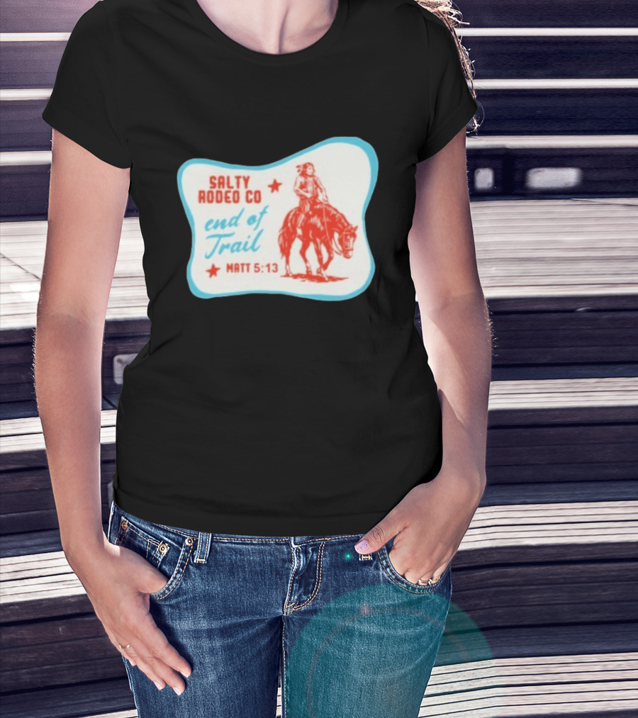 Salty Rodeo Co End Of Trail Matt 5:13 Native American Riding Horse T-Shirt