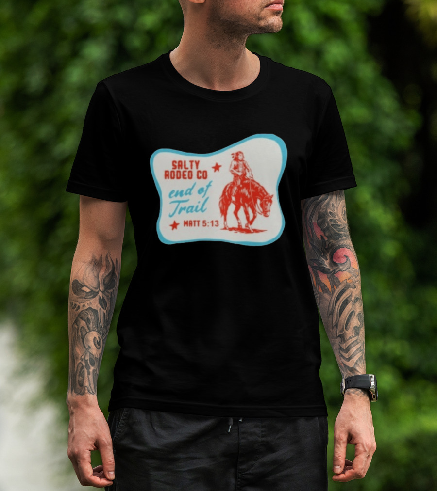 Salty Rodeo Co End Of Trail Matt 5:13 Native American Riding Horse T-Shirt