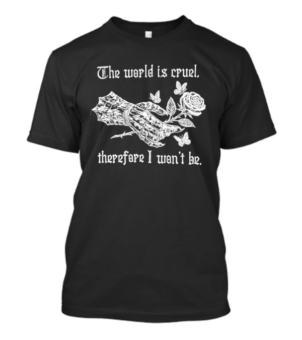 The World Is Cruel Therefore I Won't Be Iron Hand Holding Rose And Butterflies T-Shirt