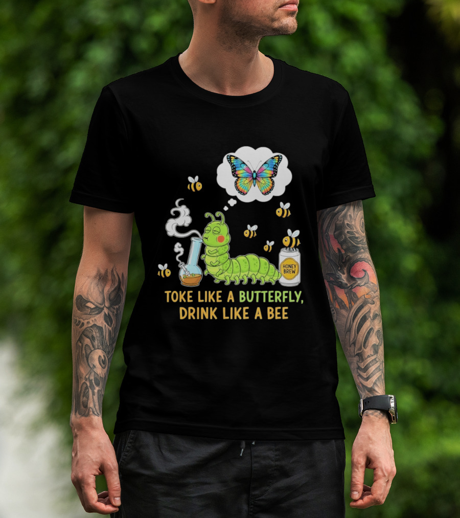 Toke Like A Butterfly Drink Like A Bee Funny Caterpillar With Honey Brew And Colorful Butterfly T-Shirt