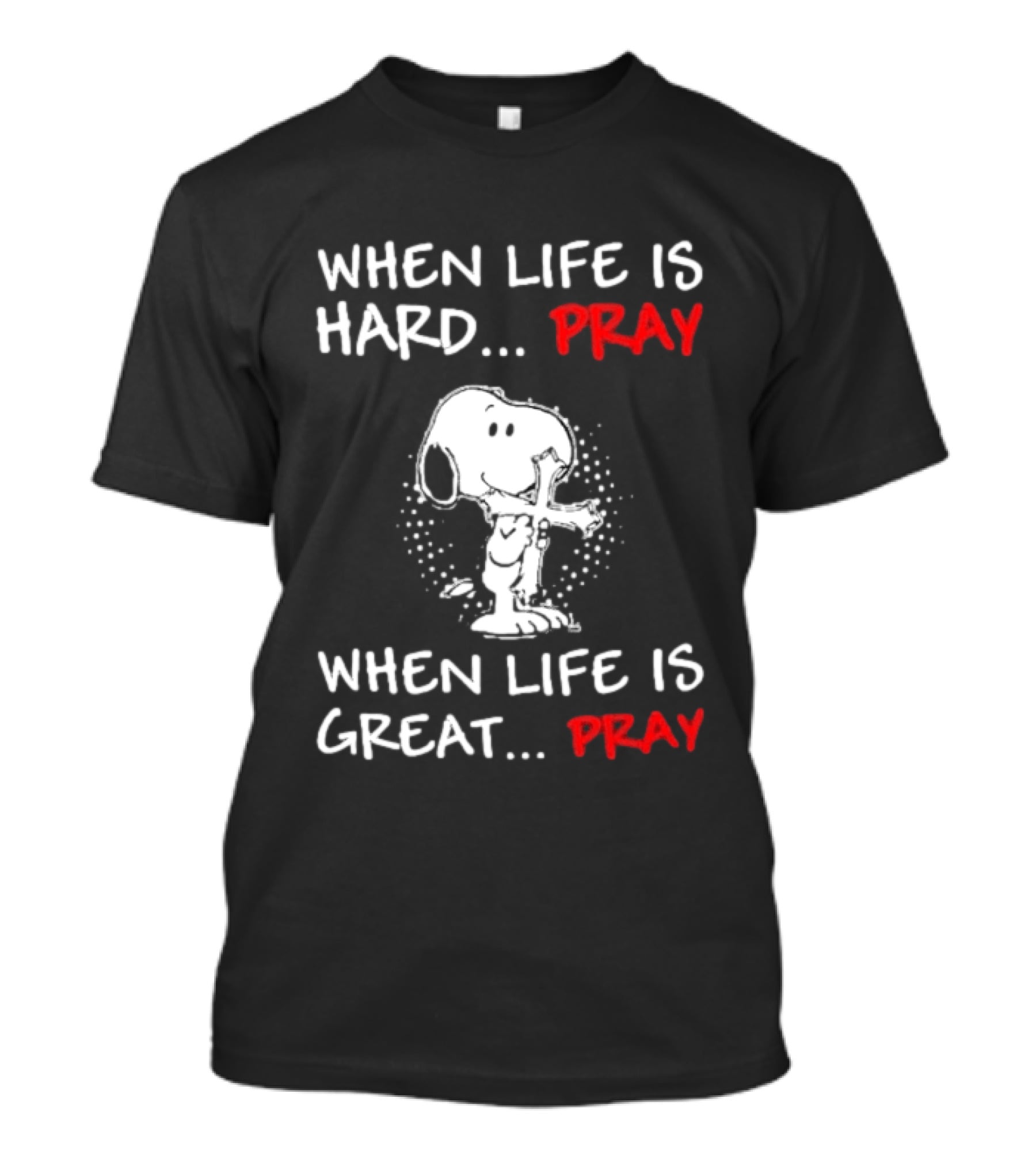 When Life Is Hard Pray Snoopy When Life Is Great Pray T-Shirt