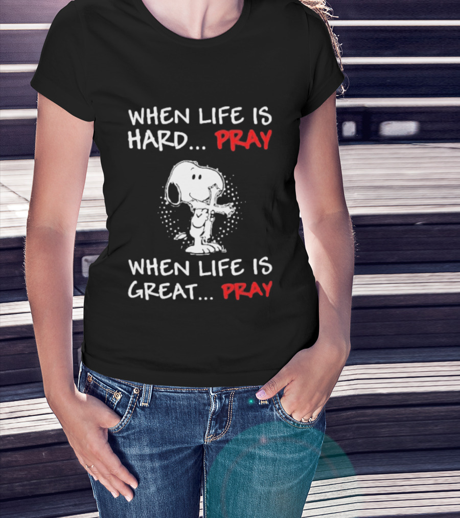 When Life Is Hard Pray Snoopy When Life Is Great Pray T-Shirt