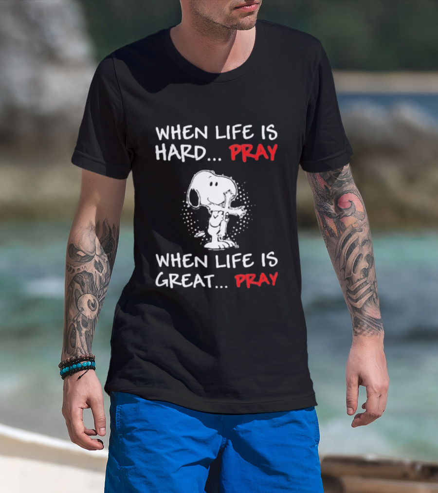 When Life Is Hard Pray Snoopy When Life Is Great Pray T-Shirt