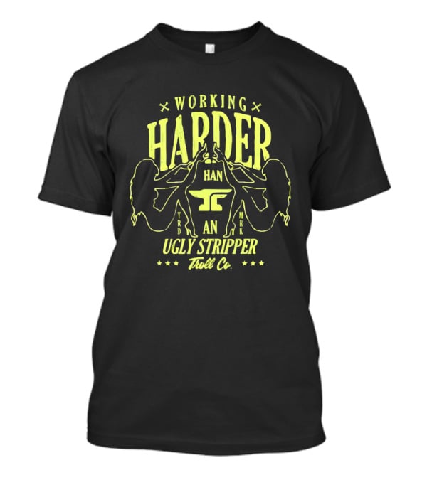 Working Harder Than An Ugly Stripper Troll Co Fun Retro Humor T-Shirt