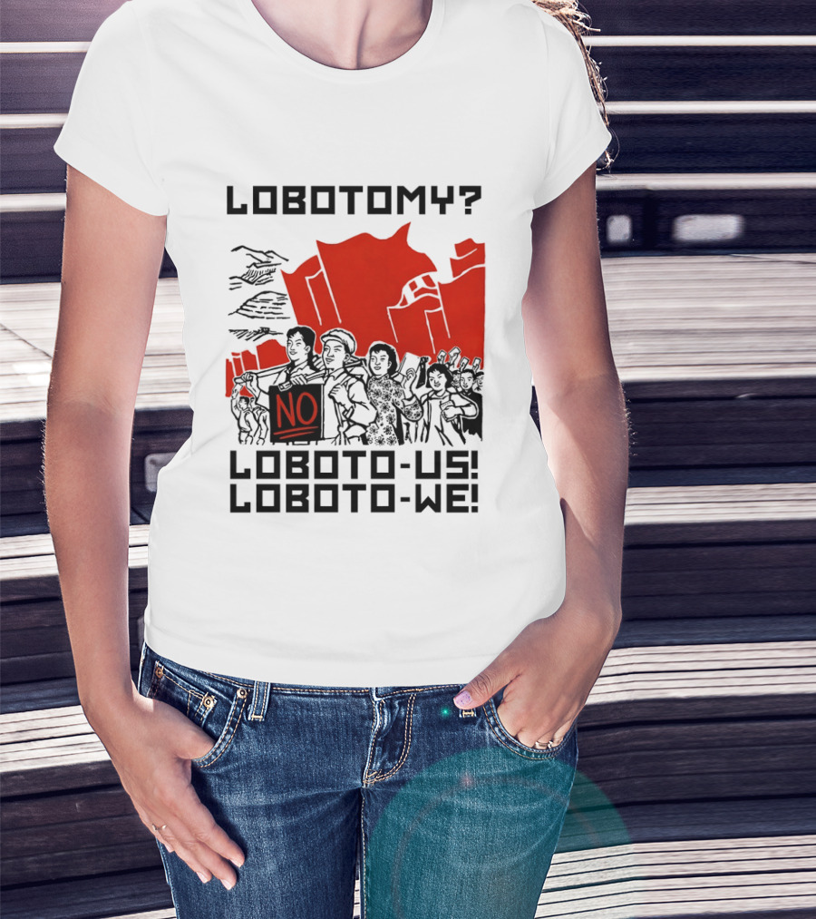 Lobotomy No Loboto Us Loboto We Protest T-Shirt