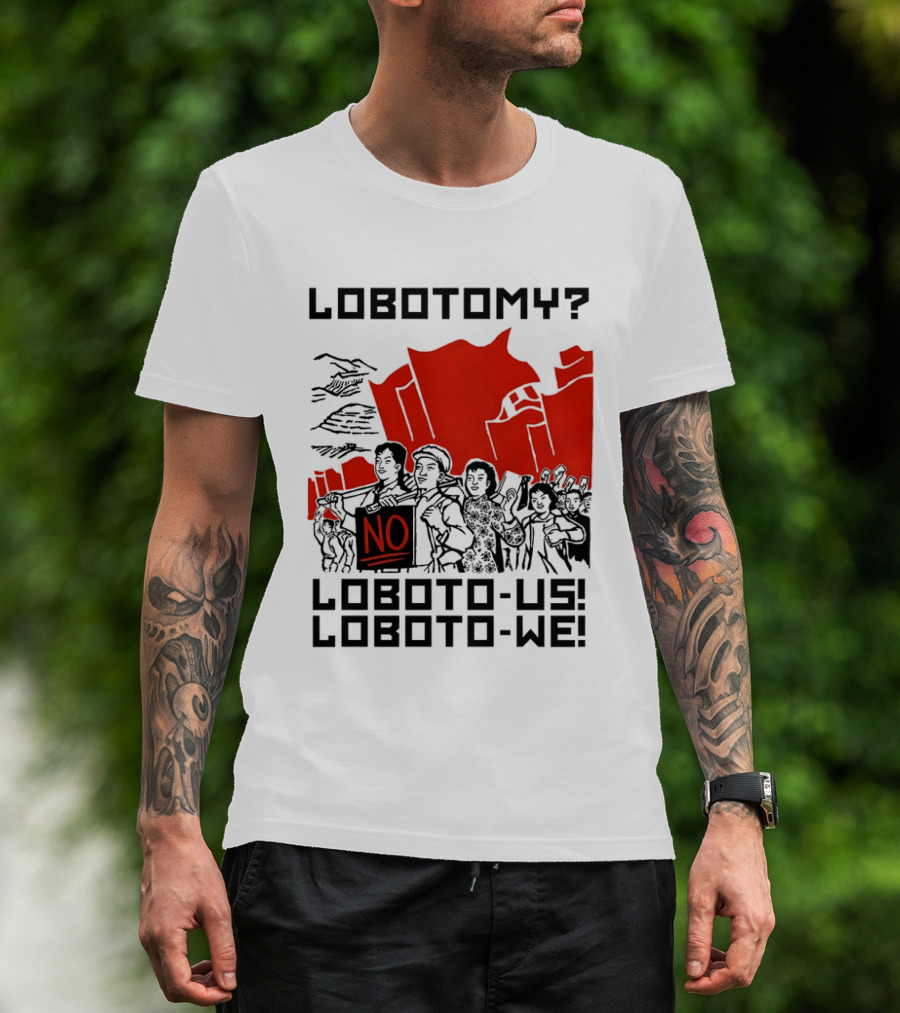 Lobotomy No Loboto Us Loboto We Protest T-Shirt