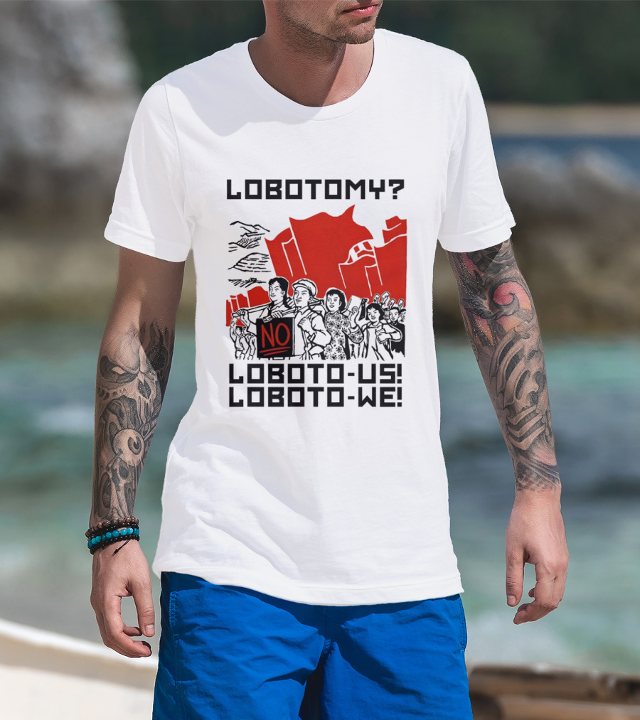 Lobotomy No Loboto Us Loboto We Protest T-Shirt