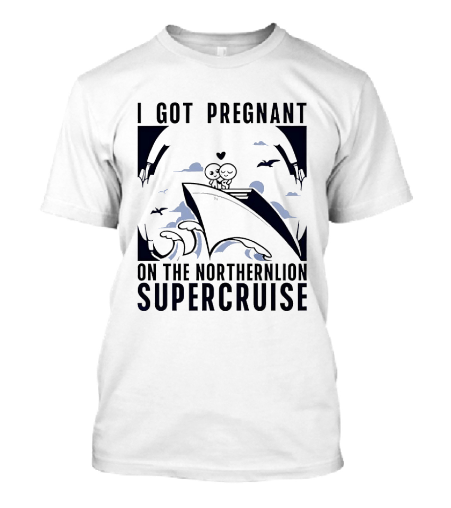 I Got Pregnant On The Northernlion Supercruise Romantic Humor Cruise T-Shirt
