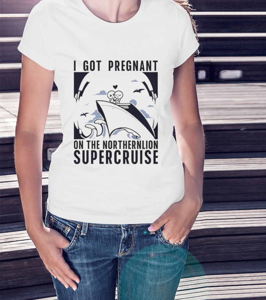 I Got Pregnant On The Northernlion Supercruise Romantic Humor Cruise T-Shirt