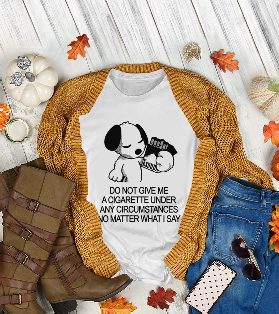 Snoopy Holding Marlboro Esnupi Do Not Give Me A Cigarette Under Any Circumstances No Matter What I Say T-Shirt