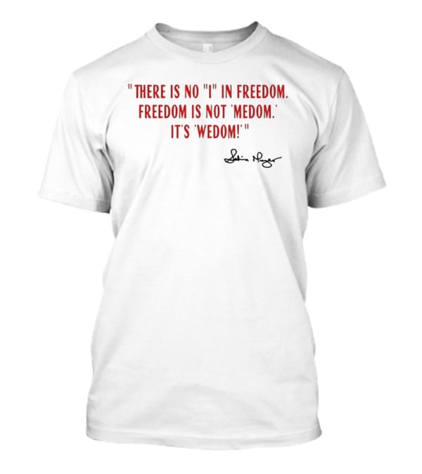 There Is No I In Freedom Freedom Is Not Medom It's Wedom Charlie Kirk Signature T-Shirt